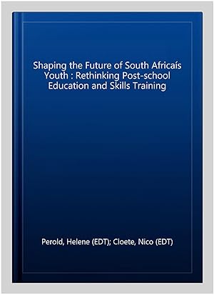 Bild des Verk�ufers f�r Shaping the Future of South Africa�s Youth : Rethinking Post-school Education and Skills Training zum Verkauf von GreatBookPrices