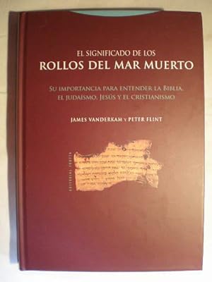 El significado de los Rollos del Mar Muerto. Su importancia para entender la Biblia, el Judaísmo,...