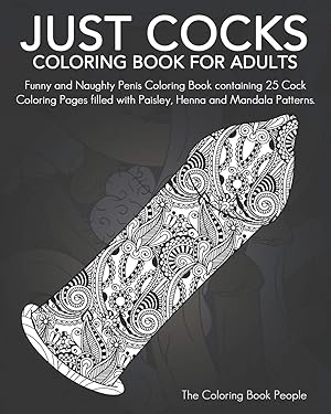 Seller image for Just Cocks Coloring Book For Adults: Funny and Naughty Penis Coloring Book containing 25 Cock Coloring Pages filled with Paisley, Henna and Mandala Patterns. for sale by Zoom Books Company
