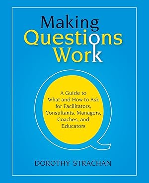 Imagen del vendedor de Making Questions Work: A Guide to How and What to Ask for Facilitators, Consultants, Managers, Coaches, and Educators a la venta por Aspen Book Co.