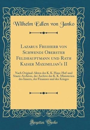 Imagen del vendedor de Lazarus Freiherr von Schwendi Oberster Feldhauptmann und Rath Kaiser Maximilian's II: Nach Original-Akten des K. K. Haus-Hof-und Staats-Archives, der Archive der K. K. Ministerien des Innern, der Finanzen und des Krieges (Classic Reprint) a la venta por AHA-BUCH GmbH