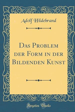 Seller image for Das Problem Der Form in Der Bildenden Kunst (Classic Reprint) for sale by AHA-BUCH GmbH