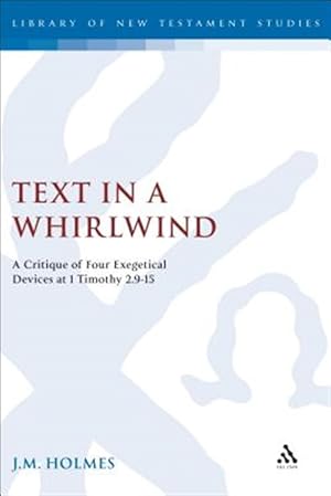 Bild des Verk�ufers f�r Text in a Whirlwind : A Critique of Four Exegetical Devices at 1 Timothy 2.9-15 zum Verkauf von GreatBookPricesUK