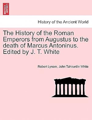 Imagen del vendedor de The History of the Roman Emperors from Augustus to the death of Marcus Antoninus. Edited by J. T. White (Paperback or Softback) a la venta por BargainBookStores