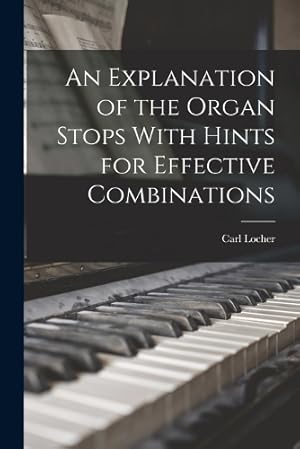 Seller image for An Explanation of the Organ Stops With Hints for Effective Combinations for sale by Rarewaves.com USA