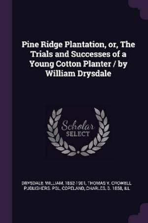Seller image for Pine Ridge Plantation, or, The Trials and Successes of a Young Cotton Planter / by William Drysdale for sale by Rarewaves.com USA