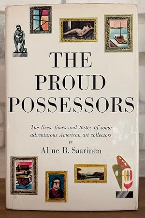 Image du vendeur pour The Proud Possessors: The Lives, Times, and Tastes of Some Adventurous American Art Collectors mis en vente par Stacks Abound Books