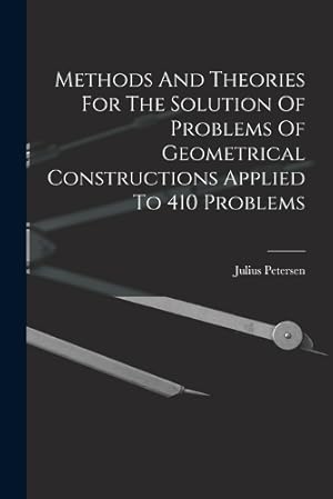 Imagen del vendedor de Methods And Theories For The Solution Of Problems Of Geometrical Constructions Applied To 410 Problems a la venta por Rarewaves.com UK