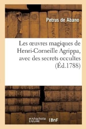 Imagen del vendedor de Les Oeuvres Magiques de Henri-Corneille Agrippa, Latin Et Fran�ais, Avec Des Secrets Occultes a la venta por Rarewaves.com UK