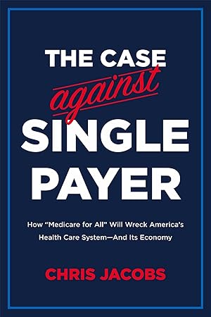 Immagine del venditore per The Case Against Single Payer: How 'Medicare for All' Will Wreck America's Health Care System�And Its Economy venduto da ebooks Keystone
