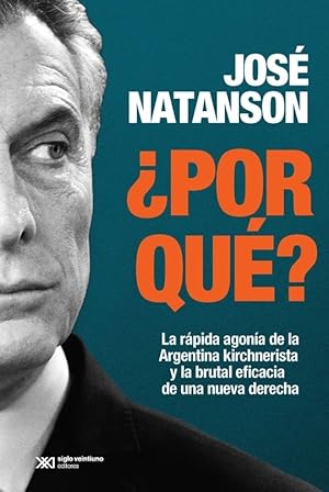 Imagen del vendedor de POR QUE? - LA RAPIDA AGONIA DE LA ARGENTINA KIRCHNERISTA Y LA BRUTAL EFICACIA DE UNA NUEVA DERECHA a la venta por Libros del Mundo