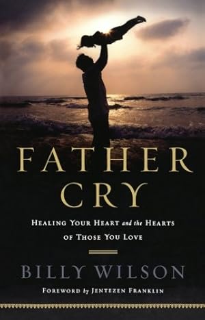 Seller image for Father Cry: Healing Your Heart and the Hearts of Those You Love for sale by clickgoodwillbooks
