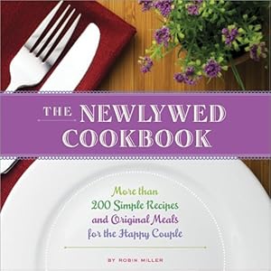 Bild des Verk�ufers f�r The Newlywed Cookbook: More than 200 Simple Recipes and Original Meals for the Happy Couple zum Verkauf von Greenworld Books