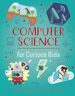 Image du vendeur pour Computer Science for Curious Kids: An Illustrated Introduction to Software Programming, Artificial Intelligence, Cyber-Security�and More! mis en vente par Zoom Books Company