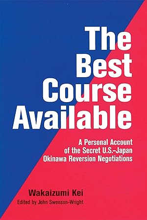 Seller image for The Best Course Available: A Personal Account of the Secret U.S.-Japan Okinawa Reversion Negotiations for sale by -OnTimeBooks-