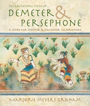 Seller image for The Archetypal Myth of Demeter & Persephone: A Story for Mother & Daughter Celebrations for sale by Goodwill Southern California