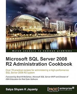Image du vendeur pour Microsoft SQL Server 2008 R2 Administration Cookbook : Over 70 Practical Recipes for Administering a High-performance SQL Server 2008 R2 System mis en vente par GreatBookPrices