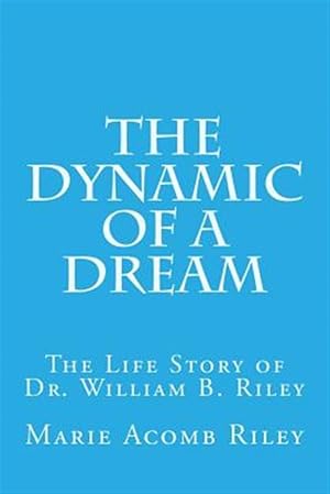 Immagine del venditore per Dynamic of a Dream : The Life Story of Dr. William B. Riley venduto da GreatBookPrices