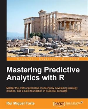 Seller image for Mastering Predictive Analytics With R : Master the Craft of Predictive Modeling by Developing Strategy, Intuition, and a Solid Foundation in Essential Concepts for sale by GreatBookPrices