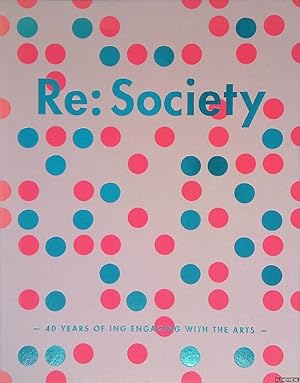 Bild des Verk�ufers f�r Re:Society: 40 years of ING engaging with the arts zum Verkauf von Barksdale Books