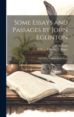 Bild des Verk�ufers f�r Some Essays and Passages by John Eglinton; Selected by William Butler Yeats (Hardback or Cased Book) zum Verkauf von BargainBookStores