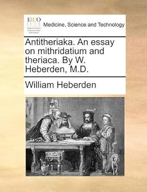 Seller image for Antitheriaka. an Essay on Mithridatium and Theriaca. by W. Heberden, M.D. for sale by Rarewaves.com USA