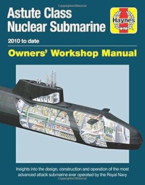 Bild des Verk�ufers f�r Astute Class Nuclear Submarine: 2010 to Date (Owners' Workshop Manual): 2010 to date - Insights into the design, construction and operation of the . submarine ever operated by the Royal Navy zum Verkauf von WeBuyBooks
