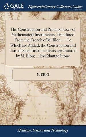 Seller image for The Construction and Principal Uses of Mathematical Instruments. Translated From the French of M. Bion, . To Which are Added, the Construction and Uses of Such Instruments as are Omitted by M. Bion; . By Edmund Stone for sale by Rarewaves.com UK