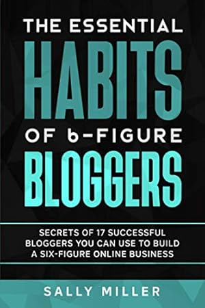 Immagine del venditore per The Essential Habits Of 6-Figure Bloggers: Secrets of 17 Successful Bloggers You Can Use to Build a Six-Figure Online Business venduto da WeBuyBooks