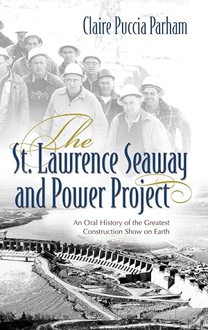 Imagen del vendedor de The St. Lawrence Seaway and Power Project: An Oral History of the Greatest Construction Show on Earth a la venta por Greenworld Books