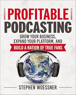 Imagen del vendedor de Profitable Podcasting: Grow Your Business, Expand Your Platform, and Build a Nation of True Fans a la venta por WeBuyBooks