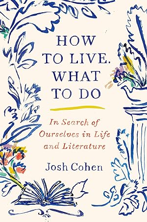 Imagen del vendedor de How to Live. What to Do: In Search of Ourselves in Life and Literature a la venta por Greenworld Books