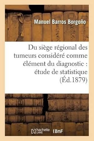 Seller image for Du Si�ge R�gional Des Tumeurs Consid�r� Comme �l�ment Du Diagnostic: �tude de Statistique for sale by Rarewaves.com USA