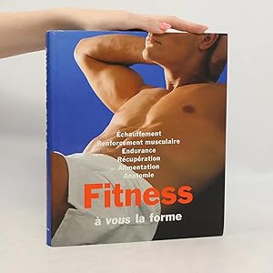Seller image for Fitness: � vous la forme: �chauffement, renforcement musculaire, endurance, r�cup�ration, alimentation, anatomie for sale by Bookbot