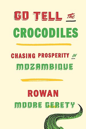 Bild des Verk�ufers f�r Go Tell the Crocodiles: Chasing Prosperity in Mozambique zum Verkauf von Dream Books Co.