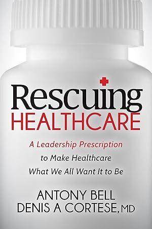 Seller image for Rescuing Healthcare: A Leadership Prescription to Make Healthcare What We All Want It to Be for sale by Dream Books Co.