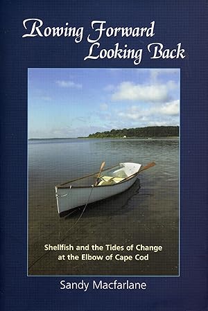 Imagen del vendedor de Rowing forward, looking back: Shellfish and the tides of change at the elbow of Cape Cod a la venta por Bay State Book Company