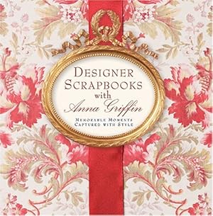 Seller image for Designer Scrapbooks with Anna Griffin: Memorable Moments Captured with Style for sale by Blue Vase Books