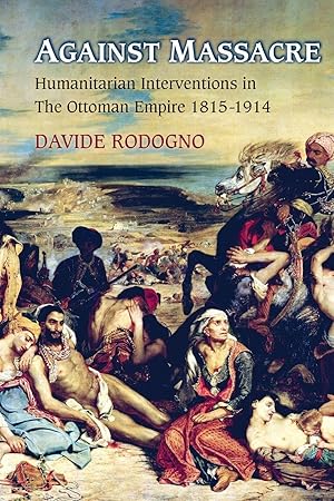 Imagen del vendedor de Against Massacre: Humanitarian Interventions in the Ottoman Empire, 1815-1914 (Human Rights and Crimes against Humanity) a la venta por -OnTimeBooks-