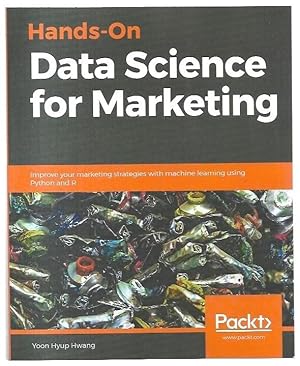 Seller image for Hands-On Data Science for Marketing. Improve your marketing strategies with machine learning using Python and R. for sale by City Basement Books