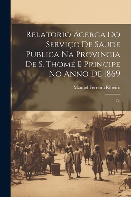 Immagine del venditore per Relatorio �cerca do Servi�o de Saude Publica na Provincia de S. Thom� e Principe no Anno de 1869: Co (Paperback or Softback) venduto da BargainBookStores