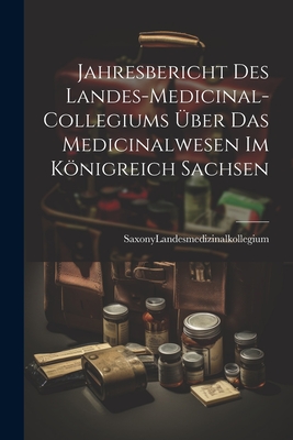 Seller image for Jahresbericht des Landes-Medicinal-Collegiums �ber das Medicinalwesen im K�nigreich Sachsen (Paperback or Softback) for sale by BargainBookStores