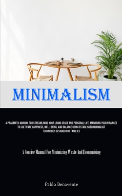 Imagen del vendedor de Minimalism: A Pragmatic Manual For Streamlining Your Living Space And Personal Life, Managing Your Finances To Cultivate Happiness, Well-Being, And Ba (Paperback or Softback) a la venta por BargainBookStores