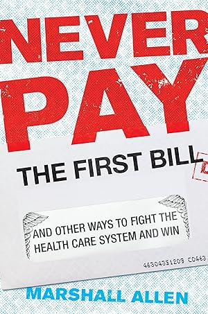 Immagine del venditore per Never Pay the First Bill: And Other Ways to Fight the Health Care System and Win venduto da Goodwill of Colorado