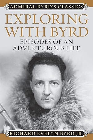 Imagen del vendedor de Exploring with Byrd: Episodes of an Adventurous Life (Admiral Byrd Classics) a la venta por Zoom Books Company