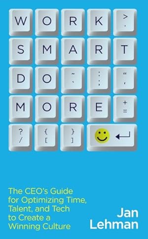 Bild des Verk�ufers f�r Work Smart Do More: The CEO's Guide for Optimizing Time, Talent, and Tech to Create a Winning Culture zum Verkauf von Dream Books Co.