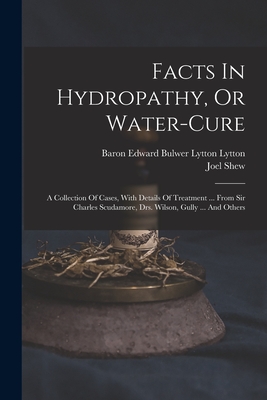 Immagine del venditore per Facts In Hydropathy, Or Water-cure: A Collection Of Cases, With Details Of Treatment . From Sir Charles Scudamore, Drs. Wilson, Gully . And Others (Paperback or Softback) venduto da BargainBookStores