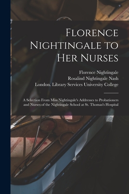 Seller image for Florence Nightingale to Her Nurses: a Selection From Miss Nightingale's Addresses to Probationers and Nurses of the Nightingale School at St. Thomas's (Paperback or Softback) for sale by BargainBookStores