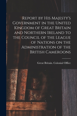 Bild des Verk�ufers f�r Report by His Majesty's Government in the United Kingdom of Great Britain and Northern Ireland to the Council of the League of Nations on the Administ (Paperback or Softback) zum Verkauf von BargainBookStores