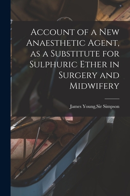 Seller image for Account of a New Anaesthetic Agent, as a Substitute for Sulphuric Ether in Surgery and Midwifery (Paperback or Softback) for sale by BargainBookStores